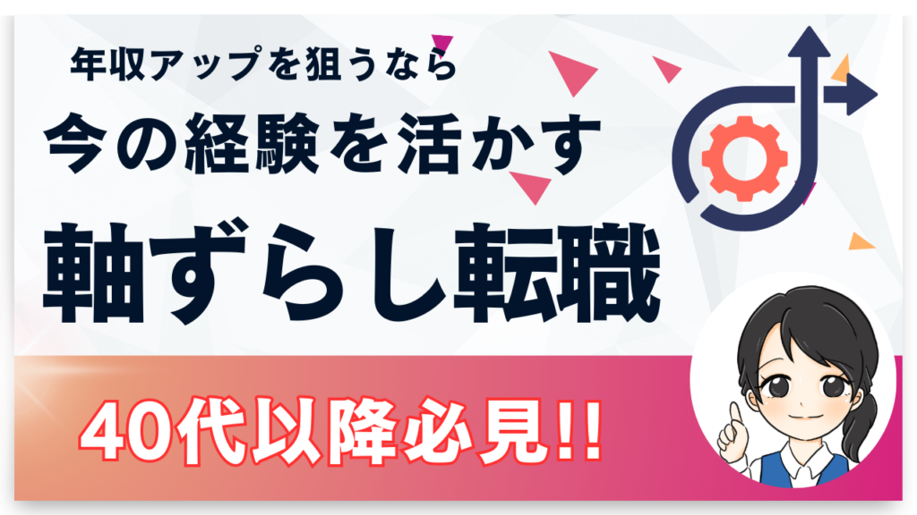 年収アップを狙う40代に向けた、今の経験を活かす“軸ずらし転職”を紹介するバナー画像。右下に女性キャラクターのアイコン付き